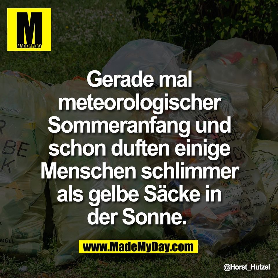 Gerade mal<br />
meteorologischer<br />
Sommeranfang und<br />
schon duften einige<br />
Menschen schlimmer<br />
als gelbe Säcke in<br />
der Sonne.