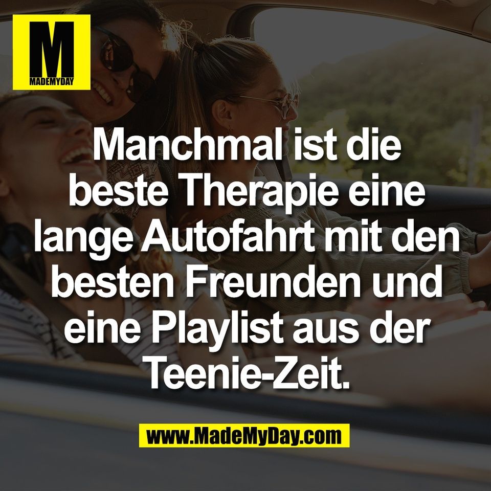 Manchmal ist die<br />
beste Therapie eine<br />
lange Autofahrt mit den<br />
besten Freunden und<br />
eine Playlist aus der<br />
Teenie-Zeit.