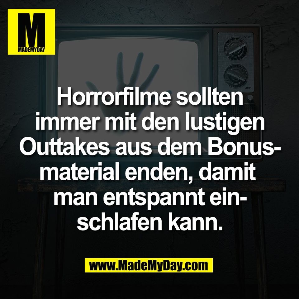 Horrorfilme sollten<br />
immer mit den lustigen<br />
Outtakes aus dem Bonus-<br />
material enden, damit <br />
man entspannt ein-<br />
schlafen kann.