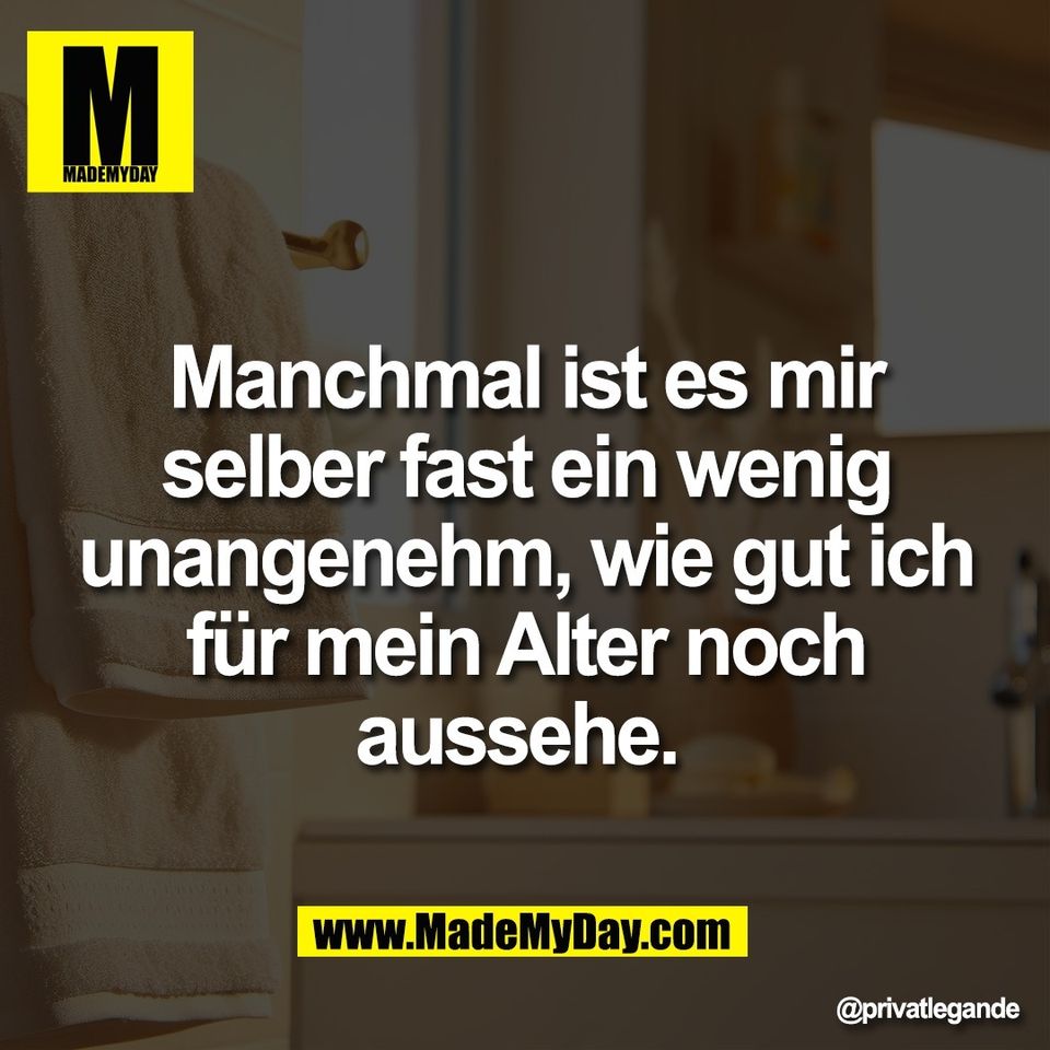 Manchmal ist es mir<br />
selber fast ein wenig<br />
unangenehm, wie gut ich<br />
für mein Alter noch<br />
aussehe.
