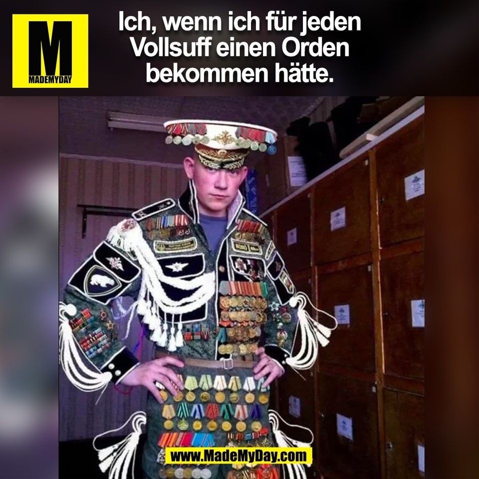 Ich, wenn ich für jeden<br />
Vollsuff einen Orden<br />
bekommen hätte.<br />
(BILD)