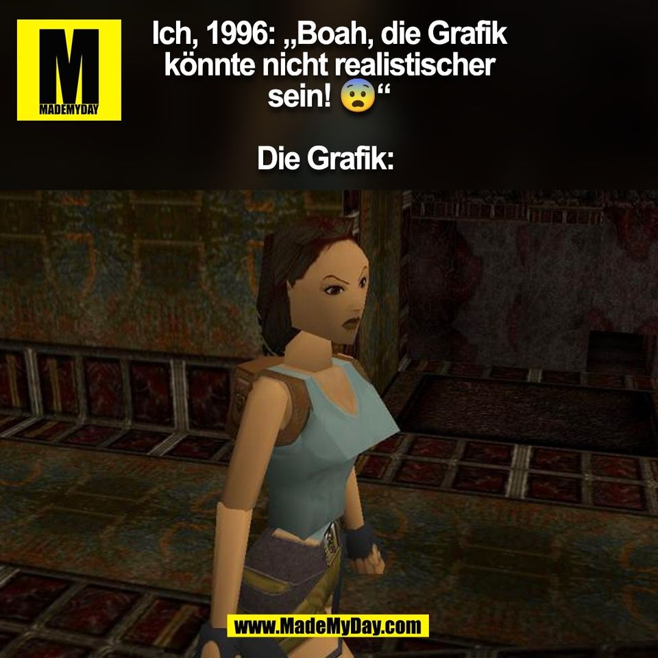 Ich, 1996: „Boah, die Grafik<br />
könnte nicht realistischer<br />
sein! 😨“<br />
<br />
Die Grafik: <br />
(BILD)