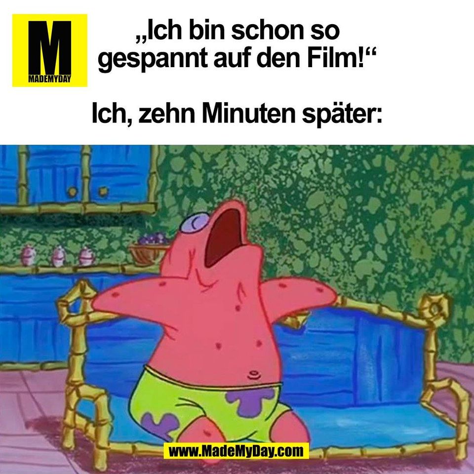„Ich bin schon so<br />
gespannt auf den Film!“<br />
<br />
Ich, zehn Minuten später:<br />
(BILD)