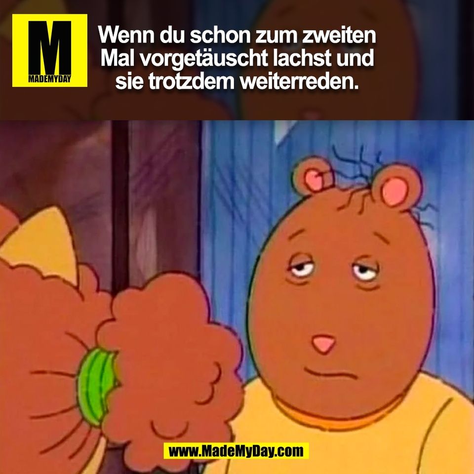 Wenn du schon zum zweiten<br />
Mal vorgetäuscht lachst und<br />
sie trotzdem weiterreden.<br />
(BILD)