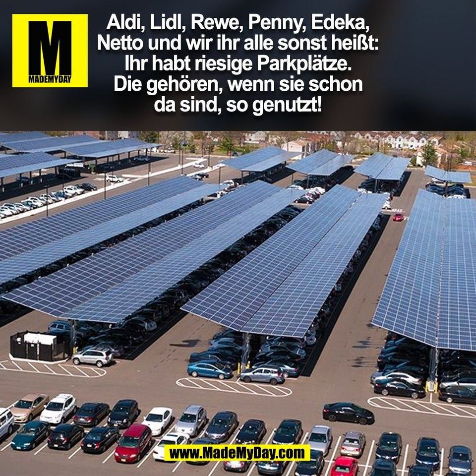 Aldi, Lidl, Rewe, Penny, Edeka,<br />
Netto und wir ihr alle sonst heißt:<br />
Ihr habt riesige Parkplätze.<br />
Die gehören, wenn sie schon<br />
da sind, so genutzt!<br />
(BILD)