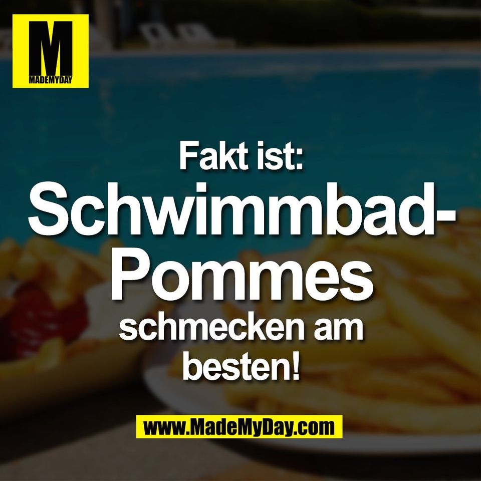 Fakt ist:<br />
Schwimmbad-<br />
Pommes<br />
schmecken am<br />
besten!