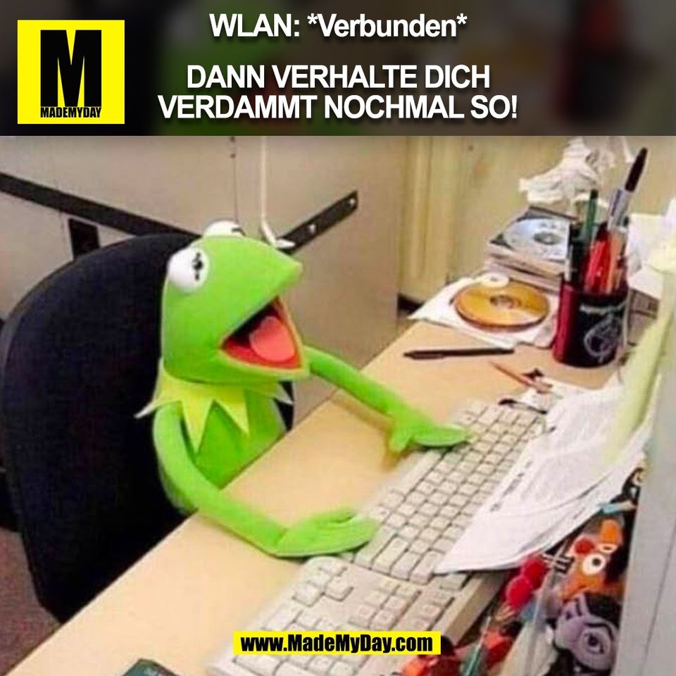 WLAN: *Verbunden*<br />
<br />
DANN VERHALTE DICH<br />
VERDAMMT NOCHMAL SO!<br />
(BILD)