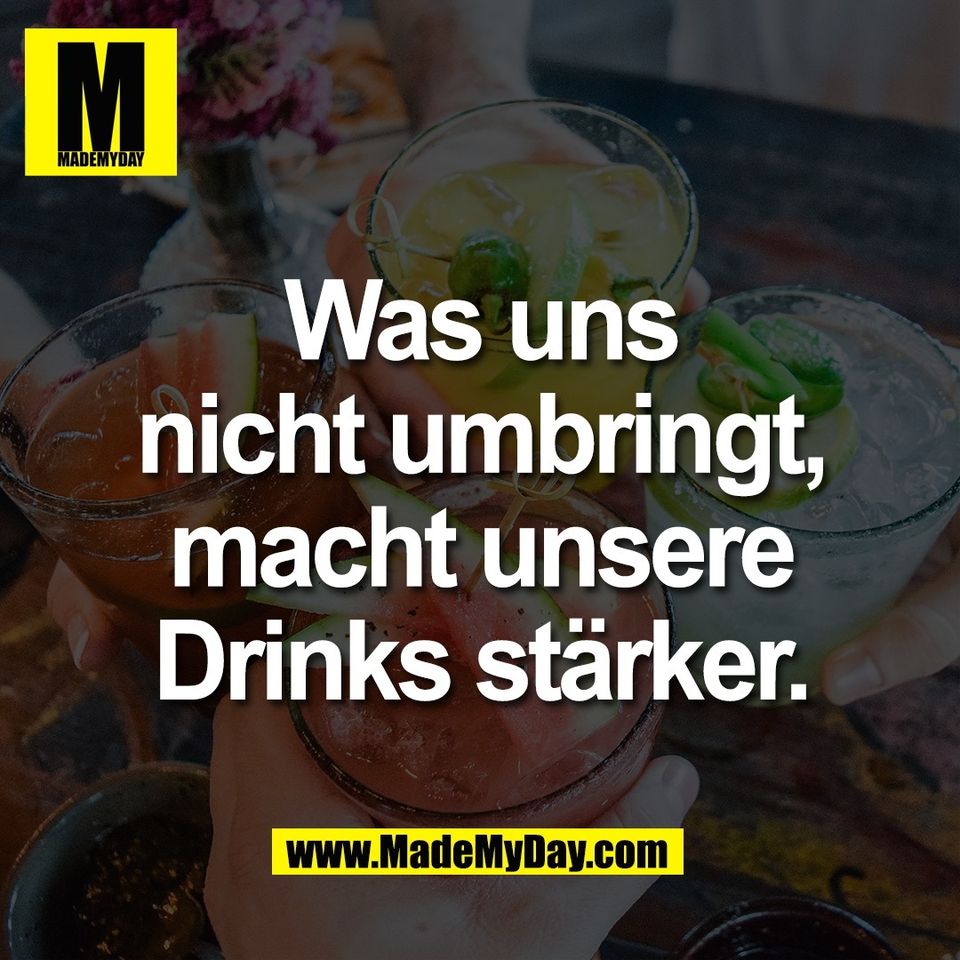 Was uns<br />
nicht umbringt,<br />
macht unsere<br />
Drinks stärker.