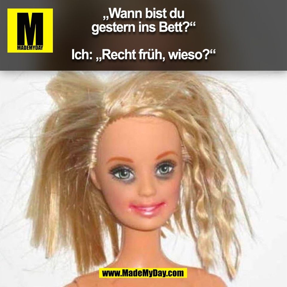 „Wann bist du<br />
gestern ins Bett?“<br />
<br />
Ich: „Recht früh, wieso?“<br />
(BILD)