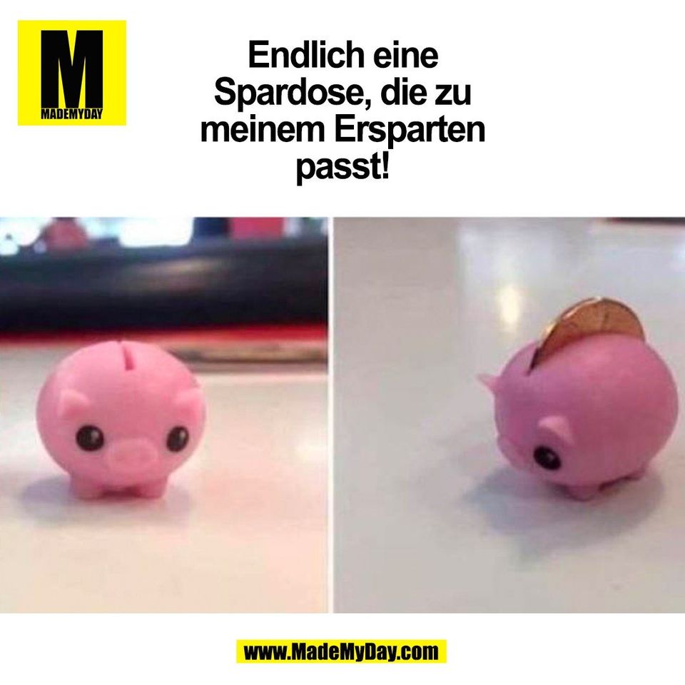 Endlich eine<br />
Spardose, die zu<br />
meinem Ersparten<br />
passt!<br />
(BILD)