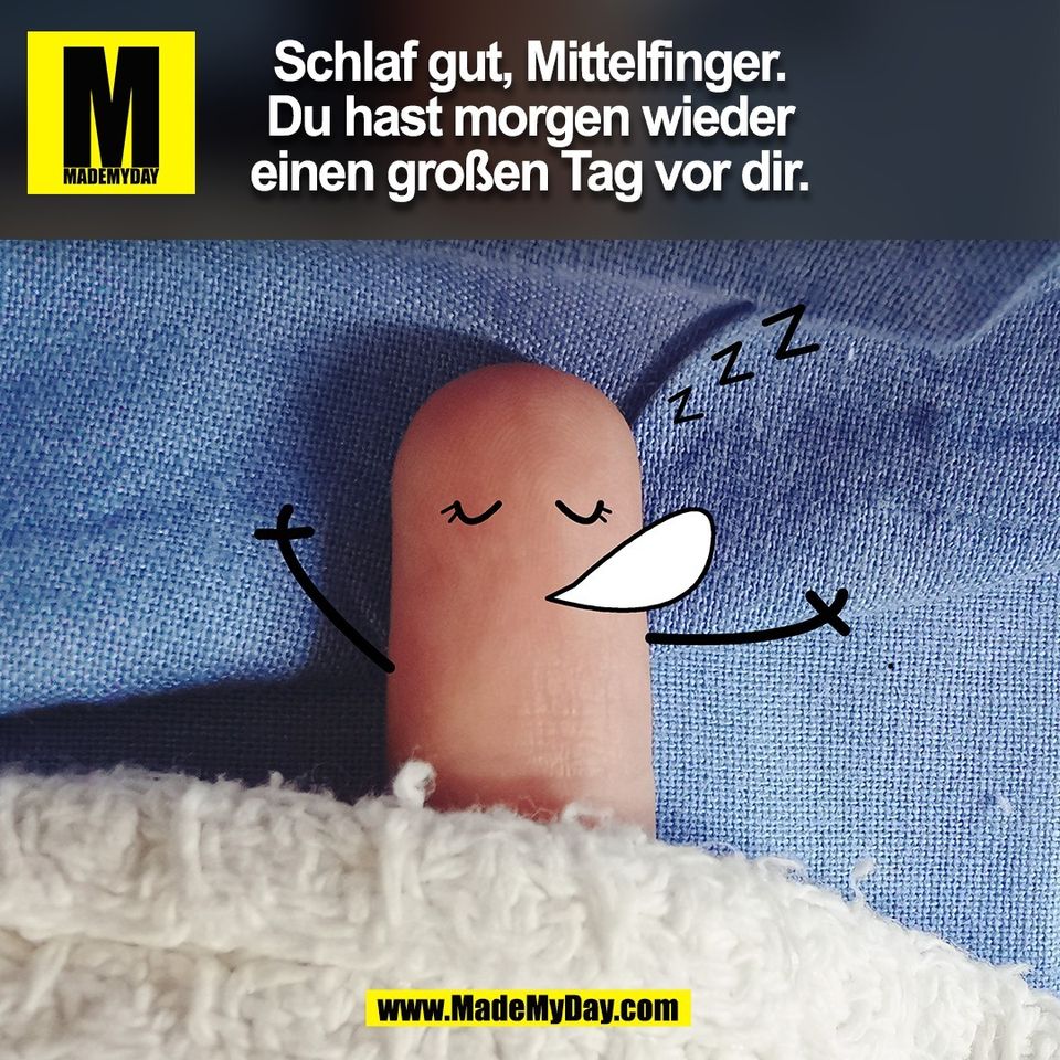 Schlaf gut, Mittelfinger.<br />
Du hast morgen wieder<br />
einen großen Tag vor dir.<br />
(BILD)