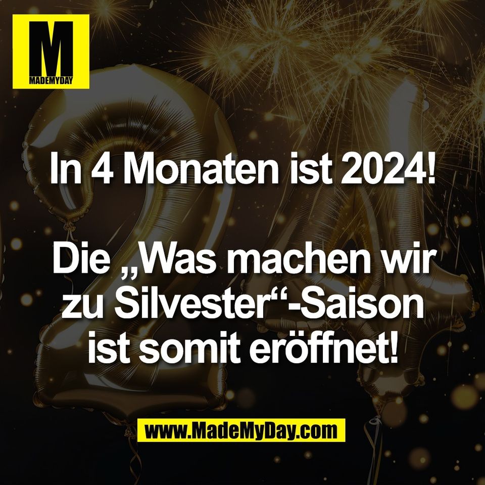 In 4 Monaten ist 2024!<br />
<br />
Die „Was machen wir<br />
zu Silvester“-Saison<br />
ist somit eröffnet!