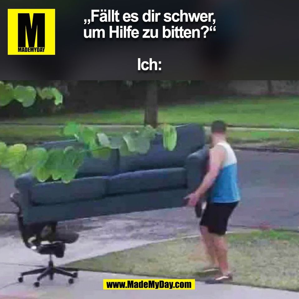 „Fällt es dir schwer,<br />
um Hilfe zu bitten?“<br />
<br />
Ich:<br />
(BILD)