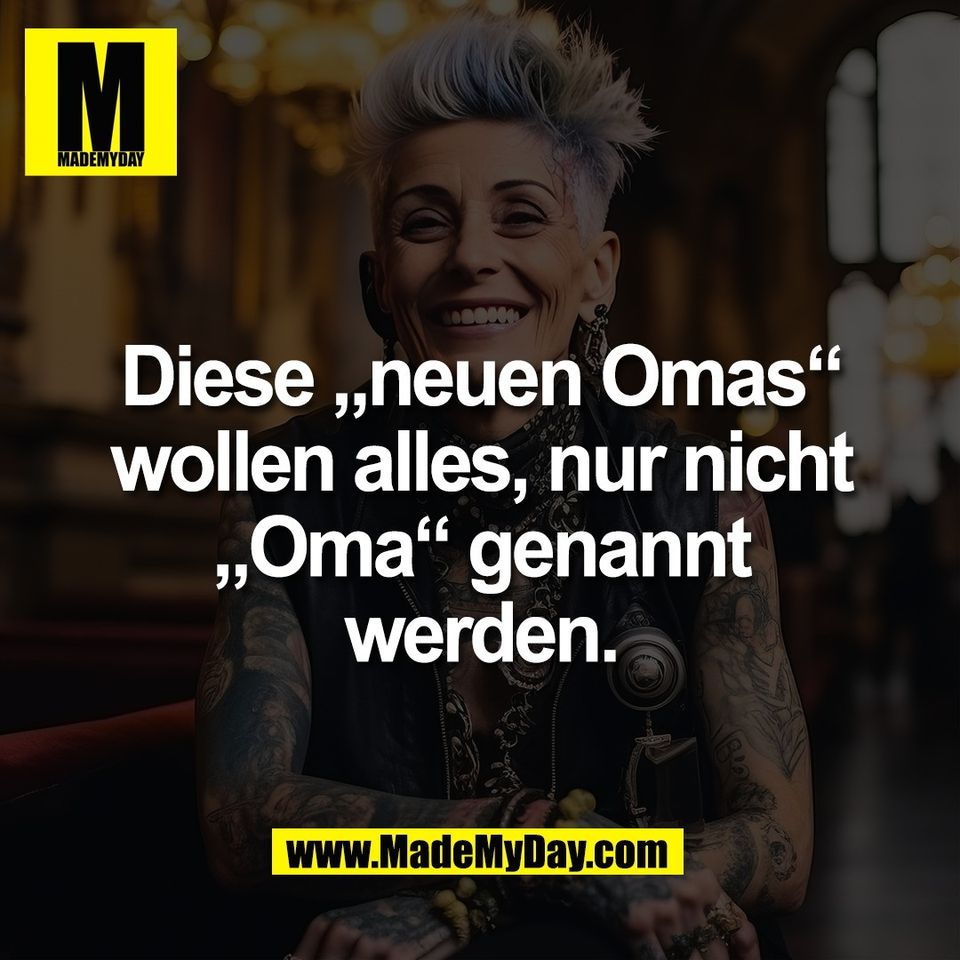 Diese „neuen Omas“<br />
wollen alles, nur nicht<br />
„Oma“ genannt<br />
werden.