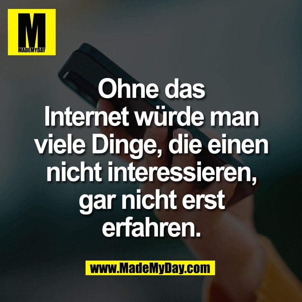 Ohne das<br />
Internet würde man<br />
viele Dinge, die einen<br />
nicht interessieren,<br />
gar nicht erst<br />
erfahren.