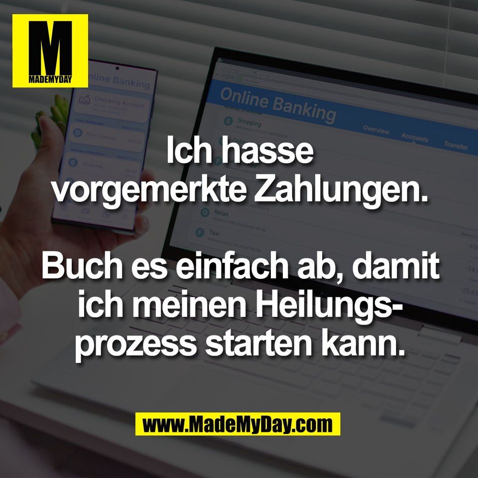 Ich hasse<br />
vorgemerkte Zahlungen.<br />
<br />
Buch es einfach ab, damit<br />
ich meinen Heilungs-<br />
prozess starten kann.