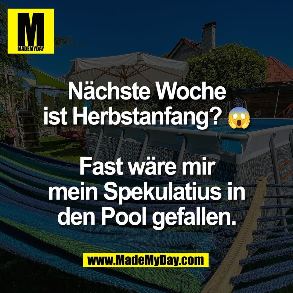 Nächste Woche<br />
ist Herbstanfang? 😱<br />
<br />
Fast wäre mir<br />
mein Spekulatius in<br />
den Pool gefallen.