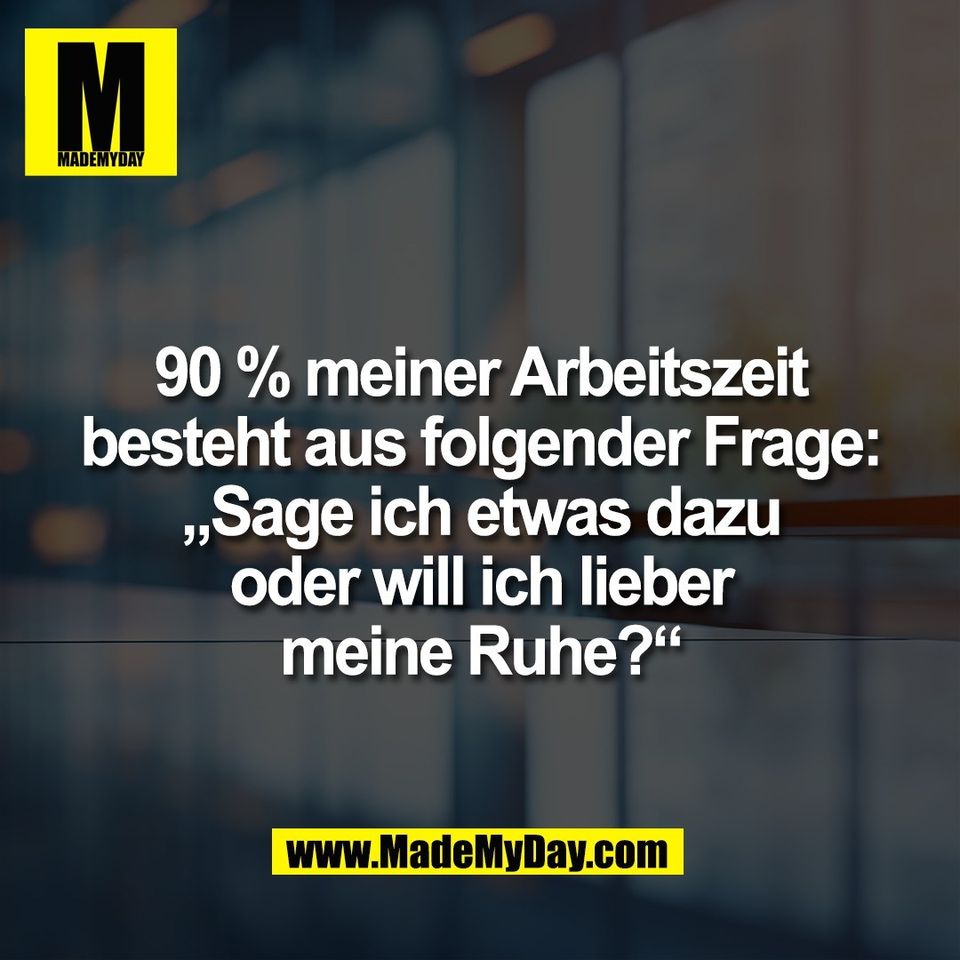 90 % meiner Arbeitszeit<br />
besteht aus folgender Frage:<br />
„Sage ich etwas dazu<br />
oder will ich lieber<br />
meine Ruhe?“