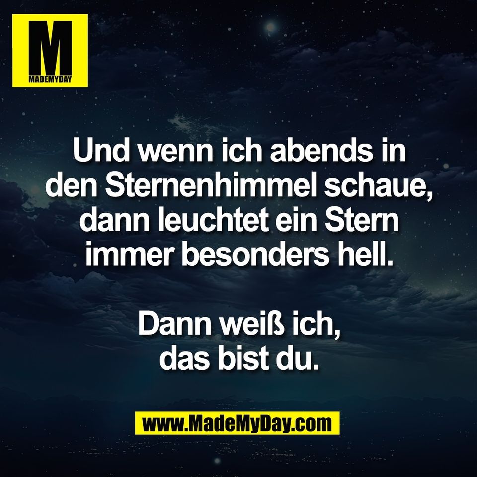 Und wenn ich abends in<br />
den Sternenhimmel schaue,<br />
dann leuchtet ein Stern<br />
immer besonders hell.<br />
<br />
Dann weiß ich,<br />
das bist du.