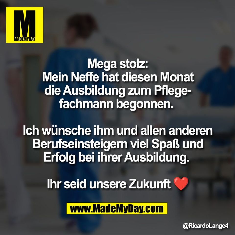 Mega stolz:<br />
Mein Neffe hat diesen Monat<br />
die Ausbildung zum Pflege-<br />
fachmann begonnen. <br />
<br />
Ich wünsche ihm und allen anderen<br />
Berufseinsteigern viel Spaß und<br />
Erfolg bei ihrer Ausbildung. <br />
<br />
Ihr seid unsere Zukunft ❤️