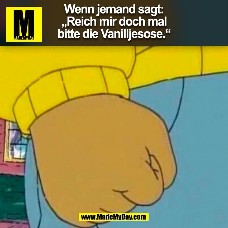 Wenn jemand sagt:<br />
„Reich mir doch mal<br />
bitte die Vanilljesose.“<br />
(BILD)