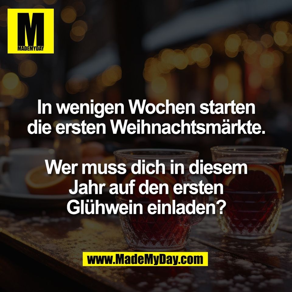 In wenigen Wochen starten<br />
die ersten Weihnachtsmärkte.<br />
<br />
Wer muss dich in diesem<br />
Jahr auf den ersten<br />
Glühwein einladen?