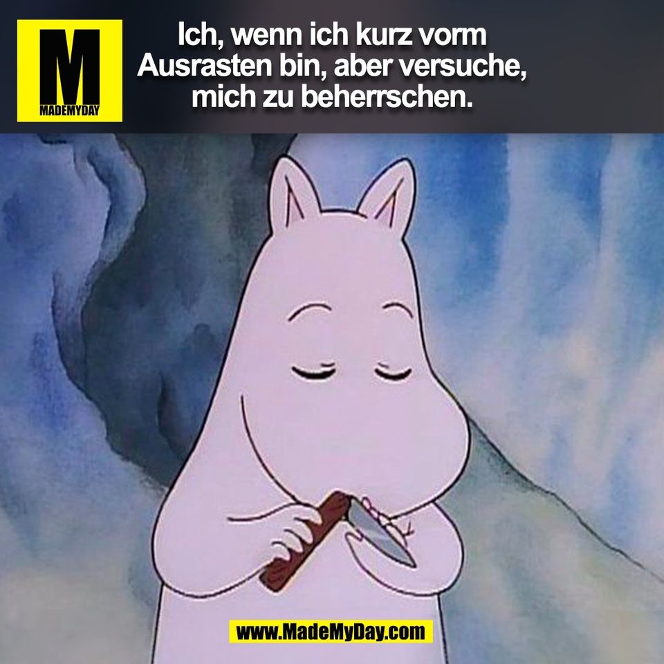 Ich, wenn ich kurz vorm<br />
Ausrasten bin, aber versuche,<br />
mich zu beherrschen.<br />
(BILD)