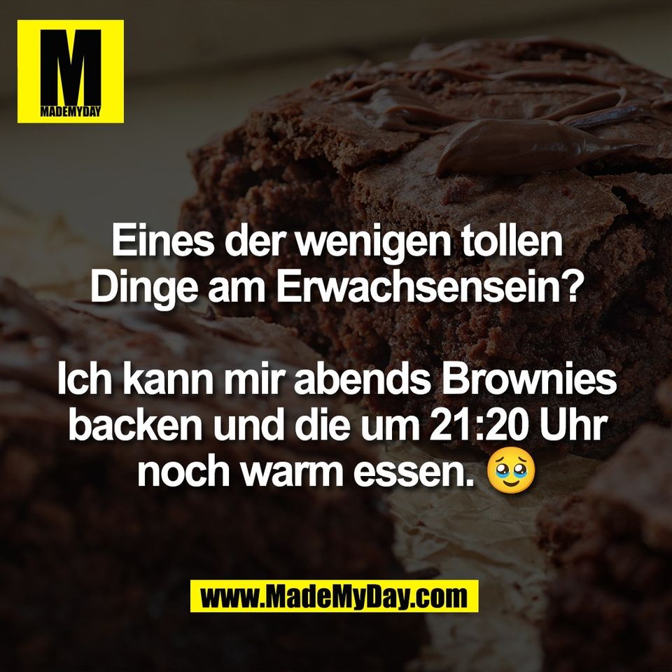 Eines der wenigen tollen<br />
Dinge am Erwachsensein?<br />
<br />
Ich kann mir abends Brownies<br />
backen und die um 21:20 Uhr<br />
noch warm essen. 🥹