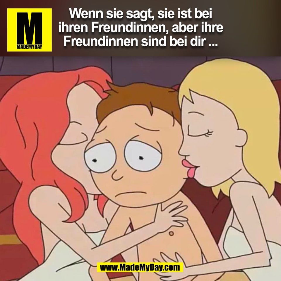 Wenn sie sagt, sie ist bei<br />
ihren Freundinnen, aber ihre<br />
Freundinnen sind bei dir ...<br />
(BILD)