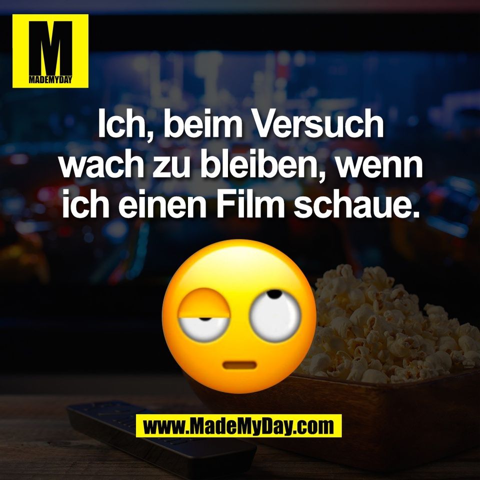 Ich, beim Versuch<br />
wach zu bleiben, wenn<br />
ich einen Film schaue.<br />
(BILD)