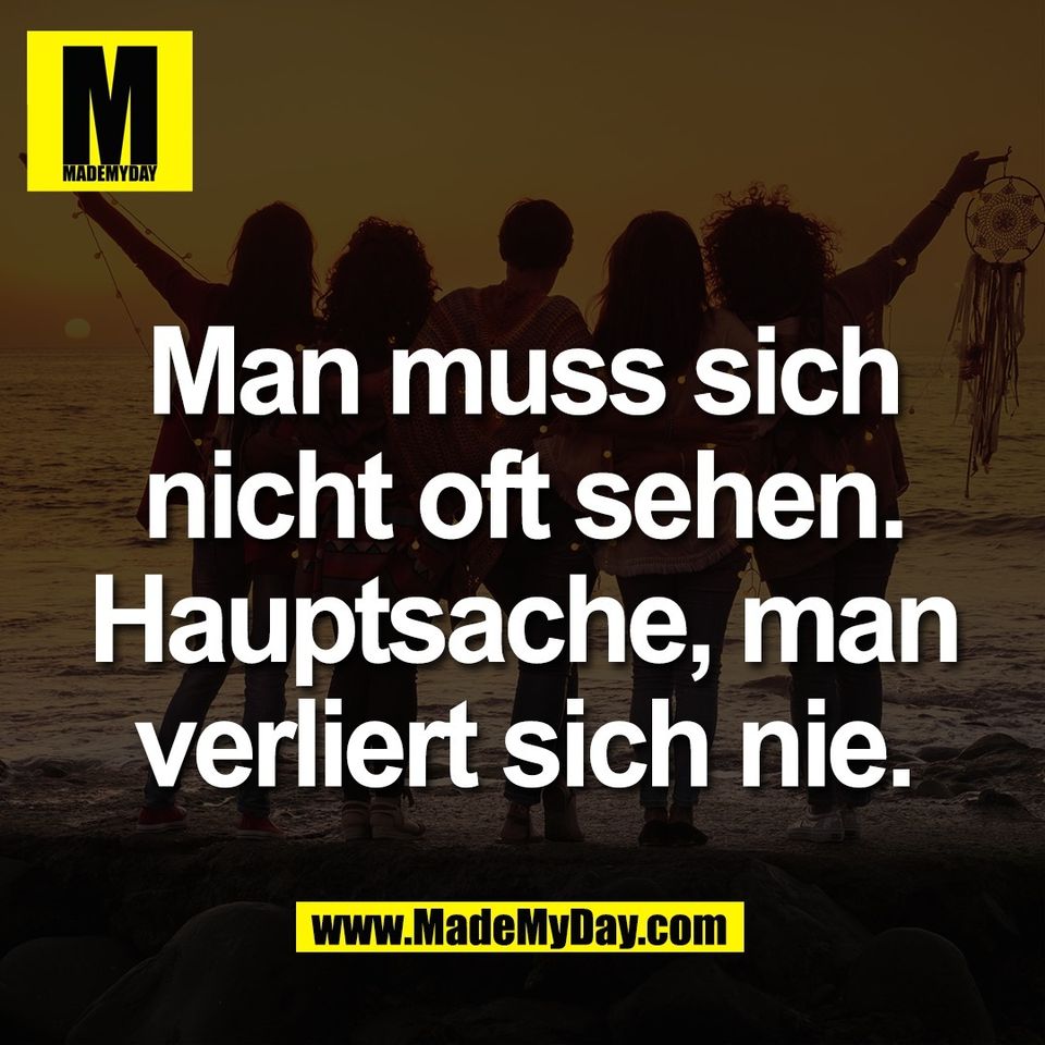 Man muss sich<br />
nicht oft sehen.<br />
Hauptsache, man<br />
verliert sich nie.