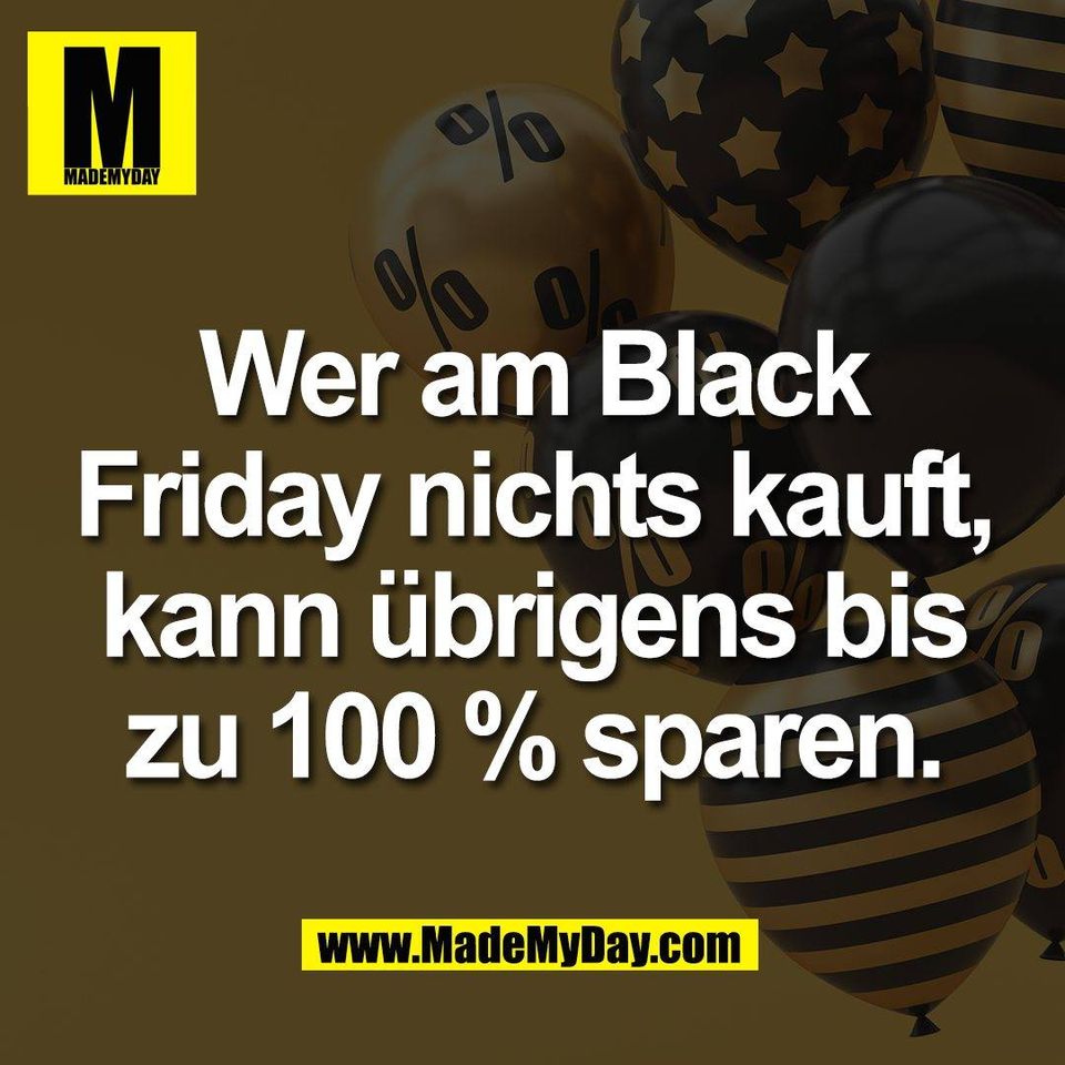 Wer am Black<br />
Friday nichts kauft,<br />
kann übrigens bis<br />
zu 100 % sparen.