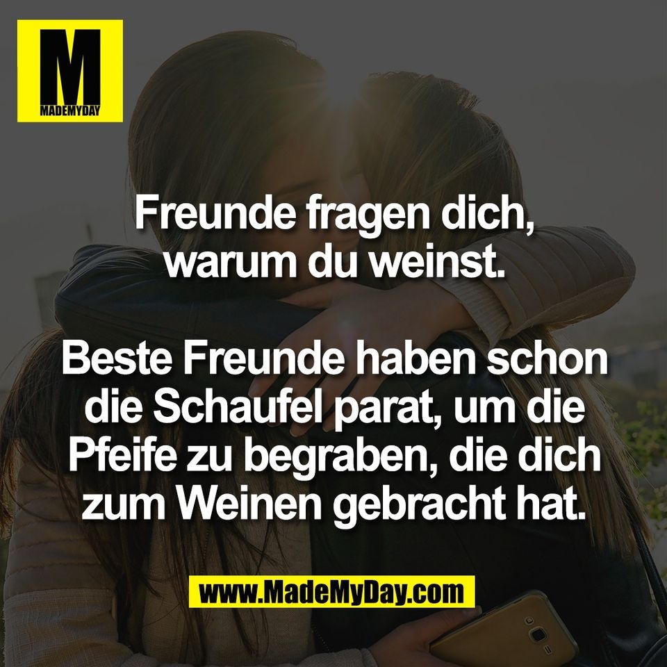Freunde fragen dich,<br />
warum du weinst.<br />
<br />
Beste Freunde haben schon<br />
die Schaufel parat, um die<br />
Pfeife zu begraben, die dich<br />
zum Weinen gebracht hat.