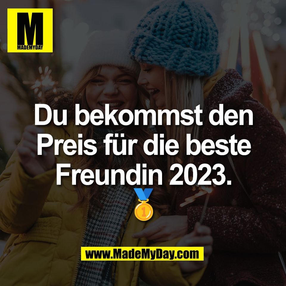 Du bekommst den<br />
Preis für die beste<br />
Freundin 2023.<br />
🥇