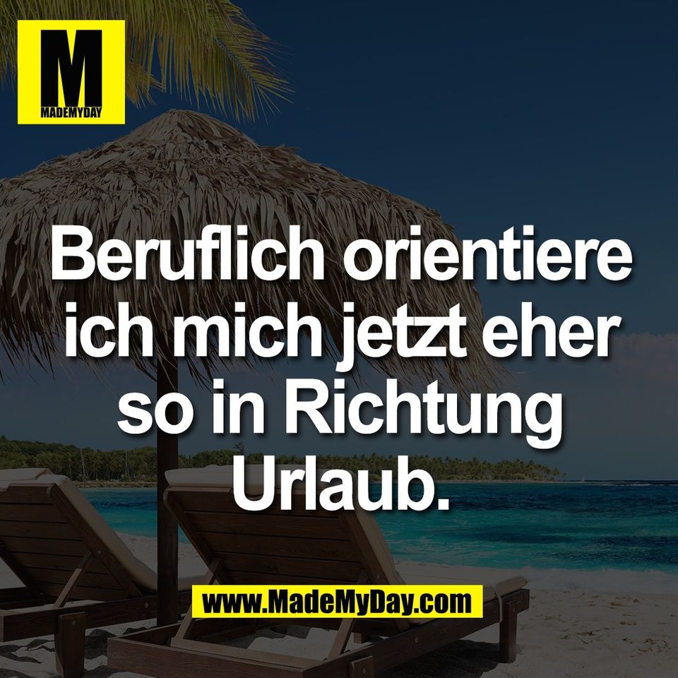 Beruflich orientiere<br />
ich mich jetzt eher<br />
so in Richtung<br />
Urlaub.