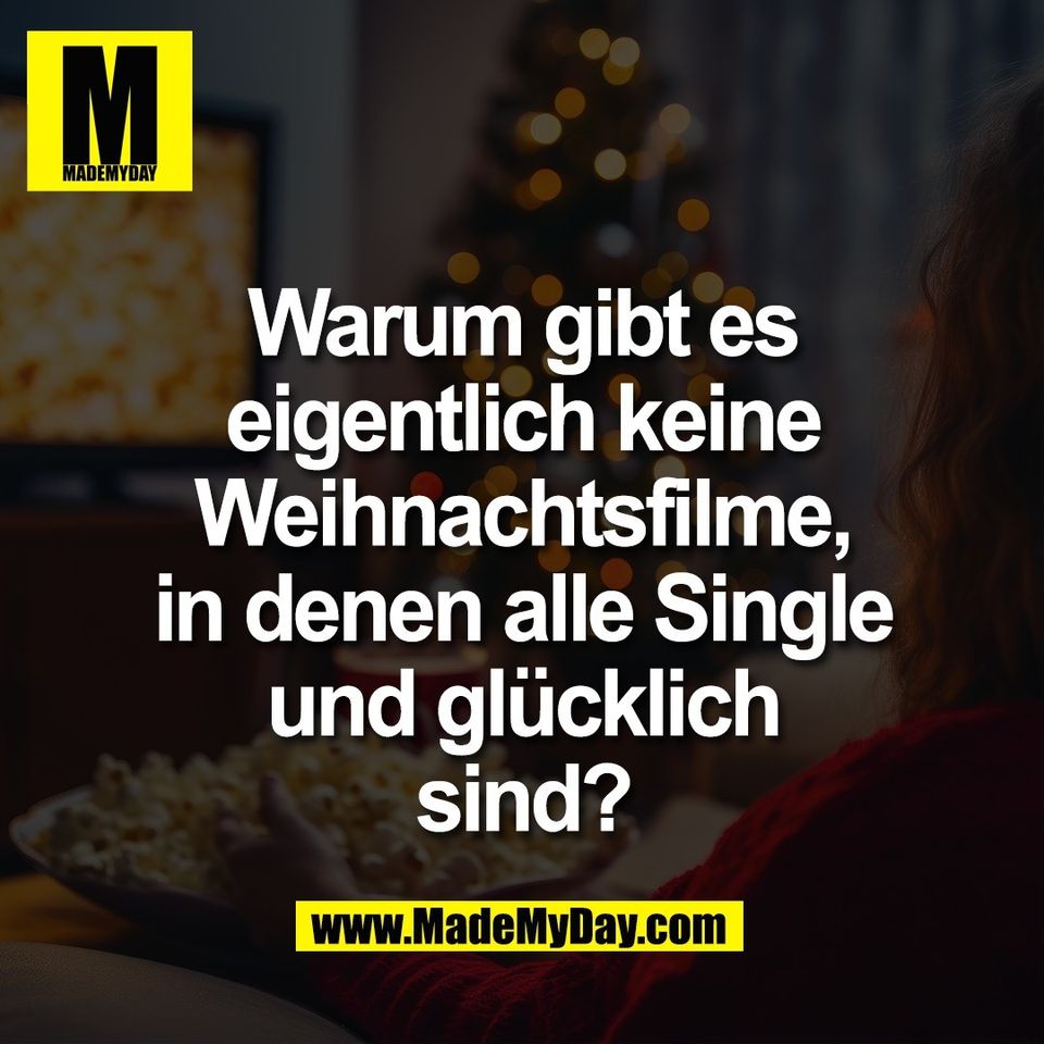 Warum gibt es<br />
eigentlich keine<br />
Weihnachtsfilme,<br />
in denen alle Single<br />
und glücklich<br />
sind?