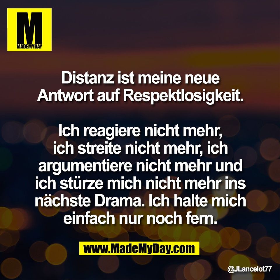 Distanz ist meine neue<br />
Antwort auf Respektlosigkeit.<br />
<br />
Ich reagiere nicht mehr,<br />
ich streite nicht mehr, ich<br />
argumentiere nicht mehr und<br />
ich stürze mich nicht mehr ins<br />
nächste Drama. Ich halte mich<br />
einfach nur noch fern.