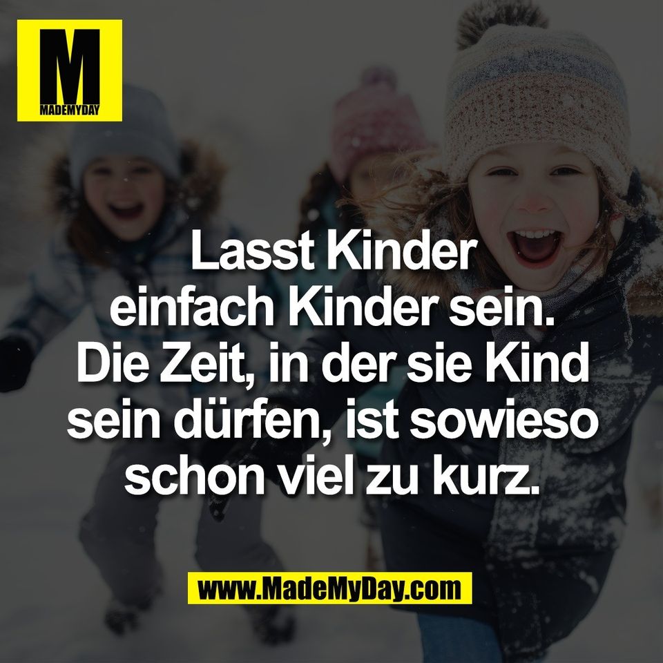 Lasst Kinder<br />
einfach Kinder sein.<br />
Die Zeit, in der sie Kind<br />
sein dürfen, ist sowieso<br />
schon viel zu kurz.