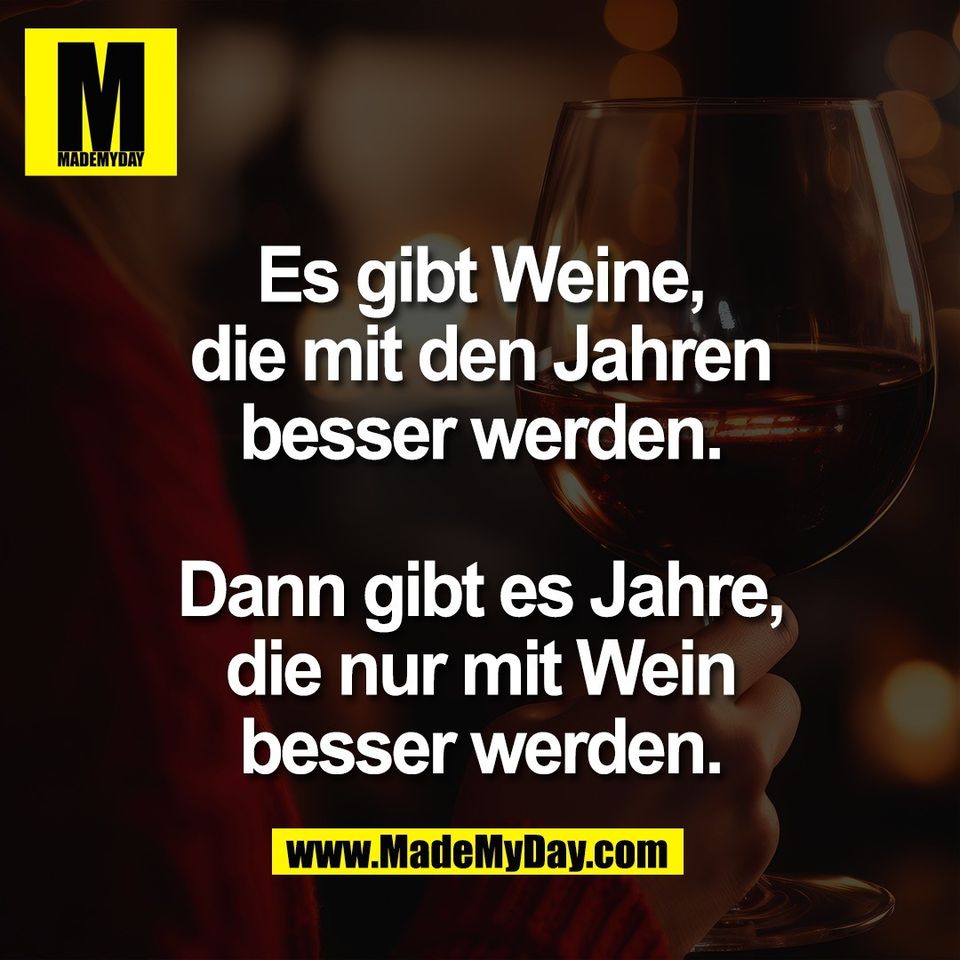 Es gibt Weine,<br />
die mit den Jahren<br />
besser werden.<br />
<br />
Dann gibt es Jahre,<br />
die nur mit Wein<br />
besser werden.