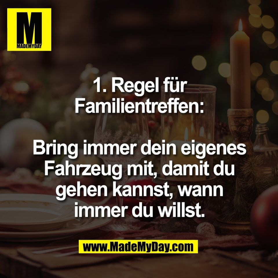 1. Regel für<br />
Familientreffen:<br />
<br />
Bring immer dein eigenes<br />
Fahrzeug mit, damit du<br />
gehen kannst, wann<br />
immer du willst.