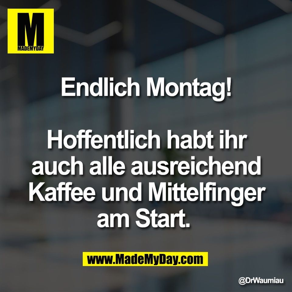 Endlich Montag!<br />
<br />
Hoffentlich habt ihr<br />
auch alle ausreichend<br />
Kaffee und Mittelfinger<br />
am Start.
