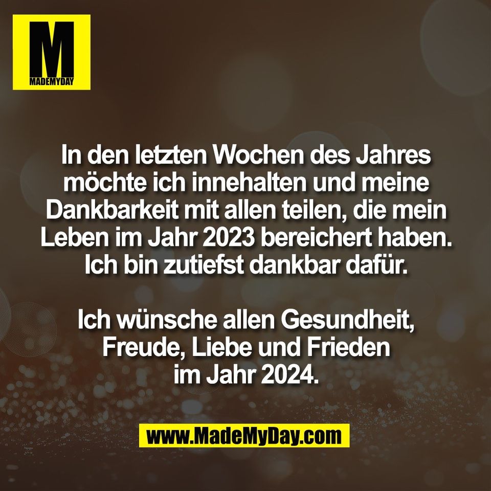 In den letzten Wochen des Jahres<br />
möchte ich innehalten und meine<br />
Dankbarkeit mit allen teilen, die mein<br />
Leben im Jahr 2023 bereichert haben.<br />
Ich bin zutiefst dankbar dafür.<br />
<br />
Ich wünsche allen Gesundheit,<br />
Freude, Liebe und Frieden<br />
im Jahr 2024.