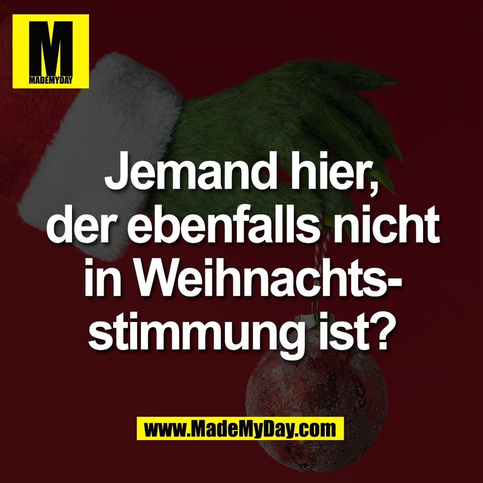 Jemand hier,<br />
der ebenfalls nicht<br />
in Weihnachts-<br />
stimmung ist?