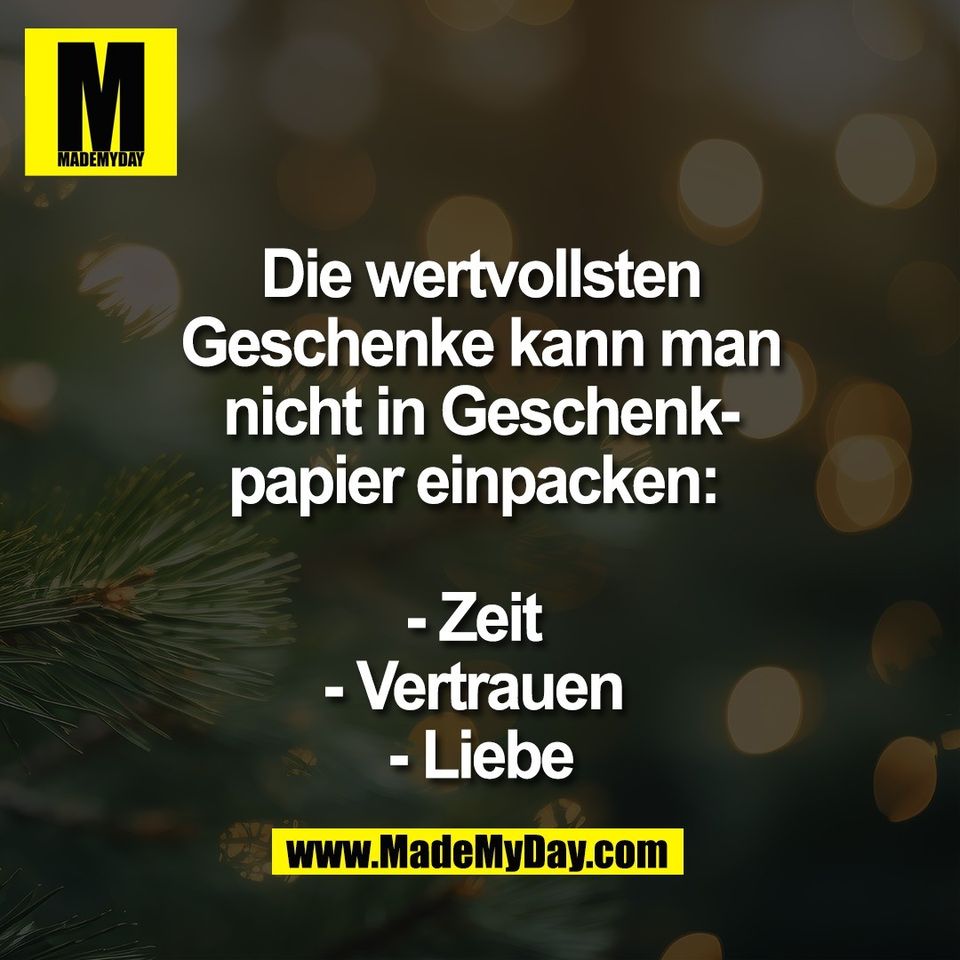 Die wertvollsten<br />
Geschenke kann man<br />
nicht in Geschenk-<br />
papier einpacken: <br />
<br />
- Zeit <br />
- Vertrauen <br />
- Liebe