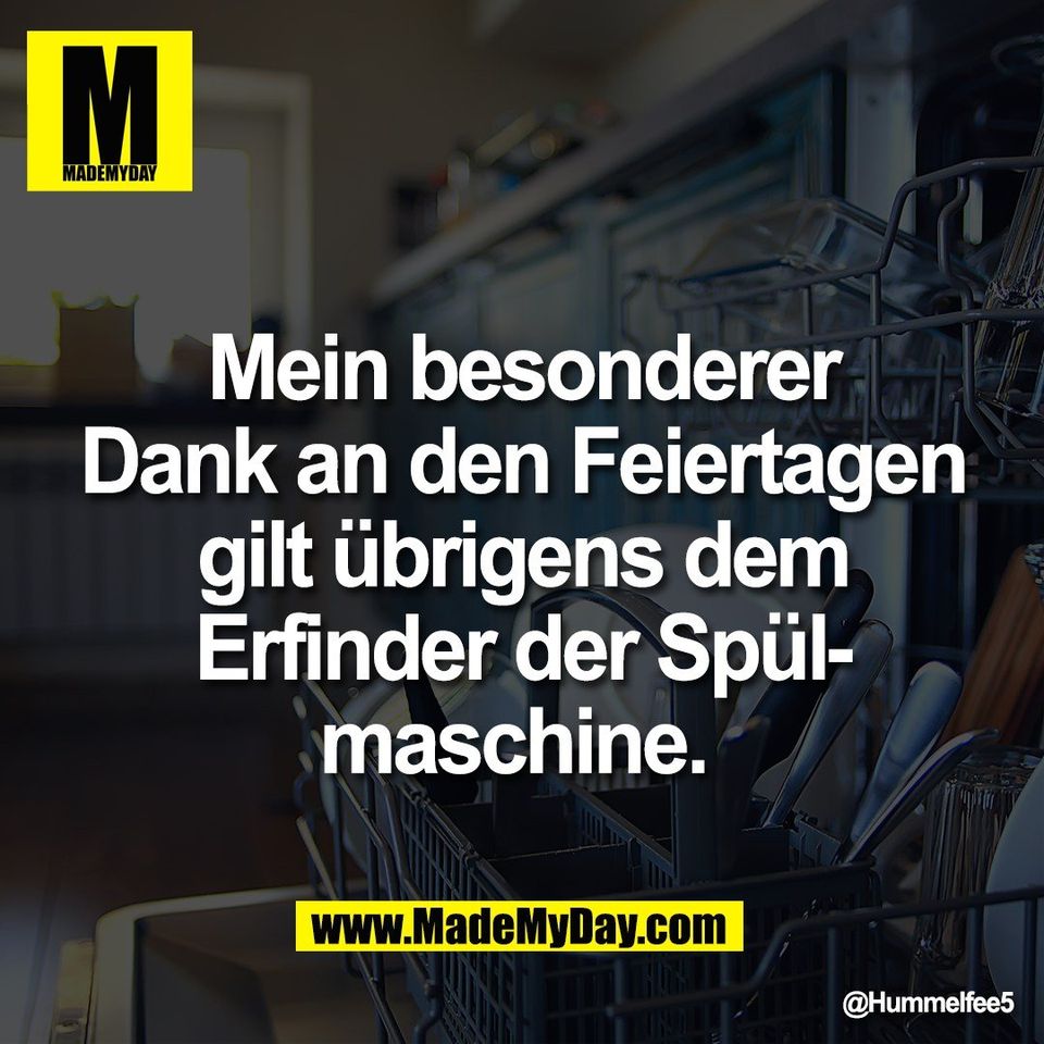 Mein besonderer<br />
Dank an den Feiertagen<br />
gilt übrigens dem<br />
Erfinder der Spül-<br />
maschine.