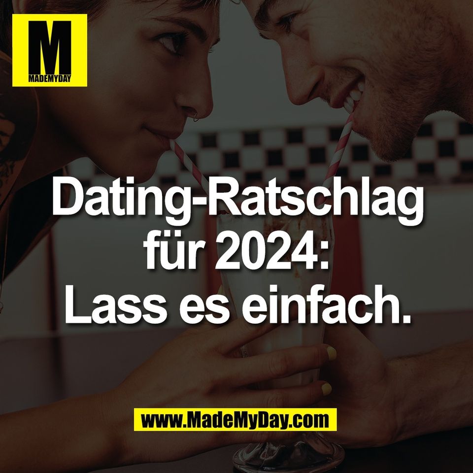 Dating-Ratschlag<br />
für 2024:<br />
Lass es einfach.