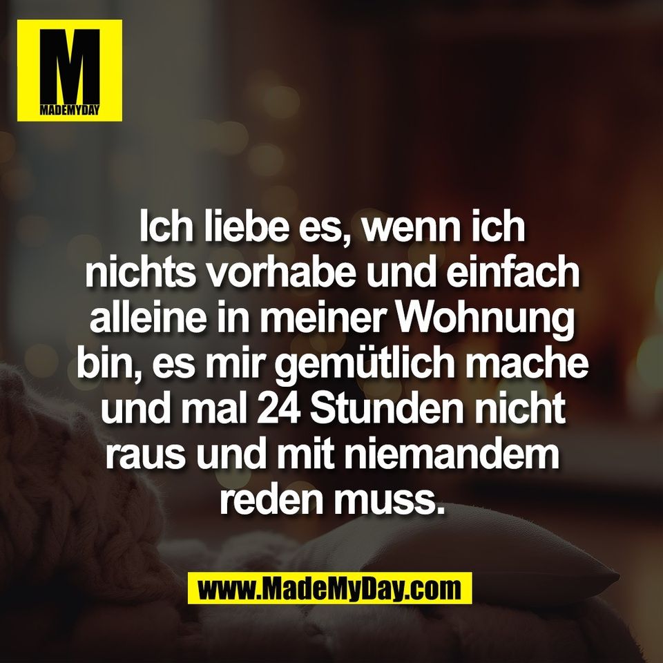 Ich liebe es, wenn ich<br />
nichts vorhabe und einfach<br />
alleine in meiner Wohnung<br />
bin, es mir gemütlich mache<br />
und mal 24 Stunden nicht<br />
raus und mit niemandem<br />
reden muss.