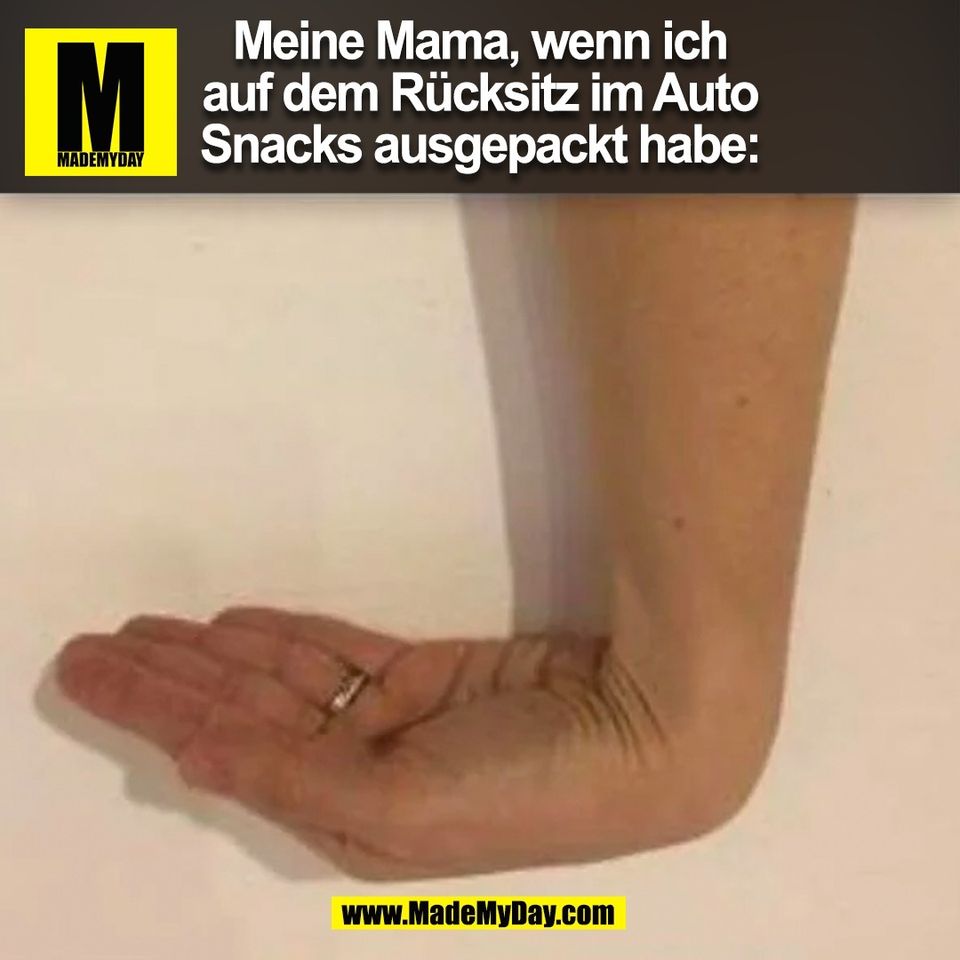 Meine Mama, wenn ich<br />
auf dem Rücksitz im Auto<br />
Snacks ausgepackt habe:<br />
(BILD)