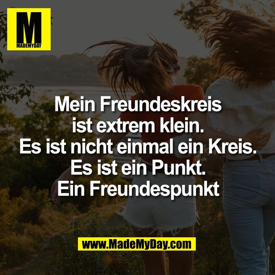 Mein Freundeskreis<br />
ist extrem klein.<br />
Es ist nicht einmal ein Kreis.<br />
Es ist ein Punkt.<br />
Ein Freundespunkt