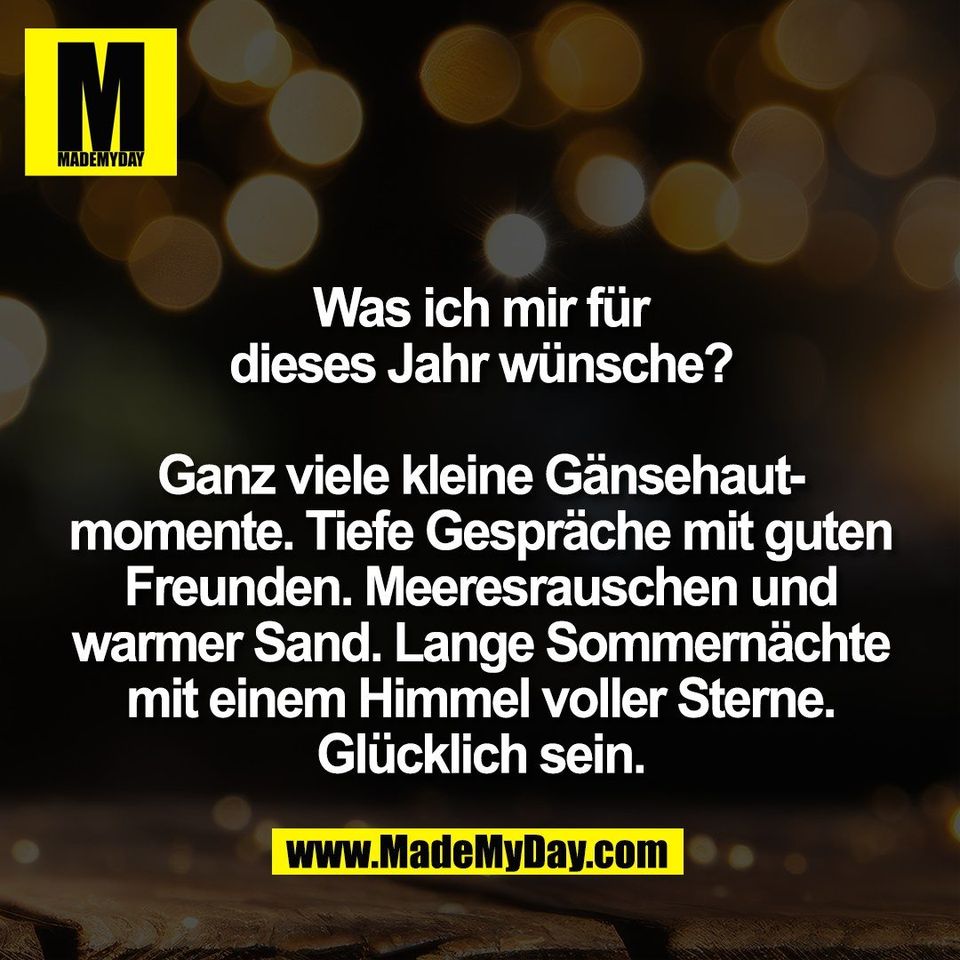 Was ich mir für<br />
dieses Jahr wünsche?<br />
<br />
Ganz viele kleine Gänsehaut-<br />
momente. Tiefe Gespräche mit guten<br />
Freunden. Meeresrauschen und<br />
warmer Sand. Lange Sommernächte<br />
mit einem Himmel voller Sterne.<br />
Glücklich sein.